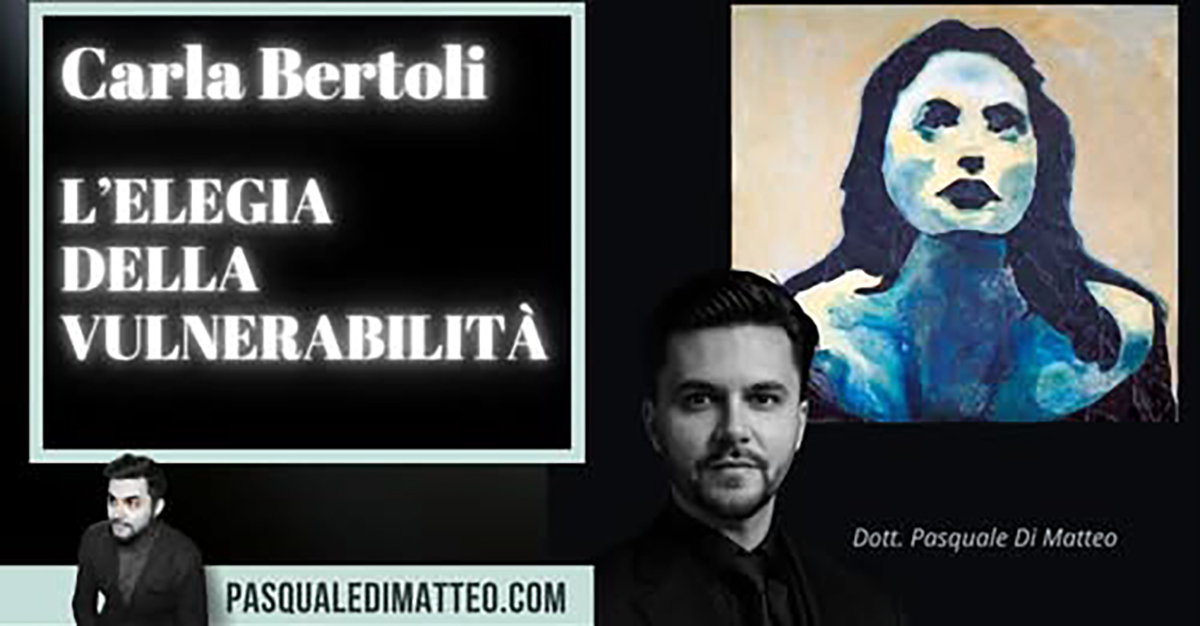 CARLA BERTOLI: L’ELEGIA DELLA VULNERABILITA' - Anno 2025